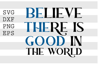 Believe there is good in the world SVG