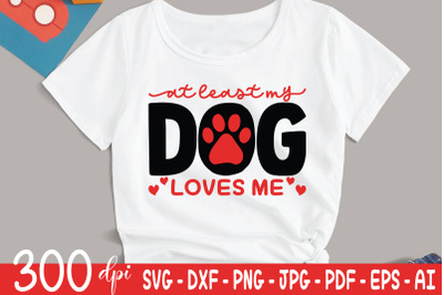 At Least My Dog Loves Me | Valentine&#039;s Day SVG