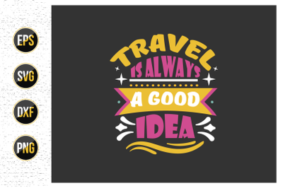 Travel is Always a Good Idea Svg Design.