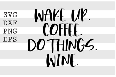 Wake up Coffee Do things Wine SVG