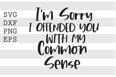 Im sorry I offended you with my common sense SVG