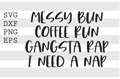 Messy bun Coffee run Gangsta rap I need a nap SVG