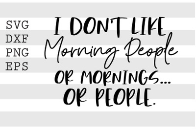 I dont like morning people or mornings or people SVG