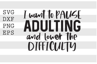 I want to pause adulting and lower difficulty SVG