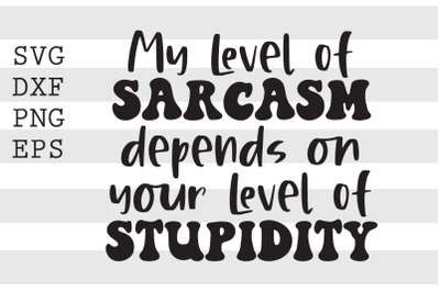 My level of sarcasm depends on your level of stupidity SVG