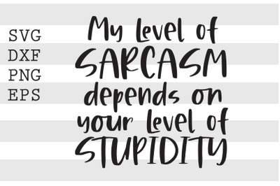 My level of sarcasm depends on your level of stupidity SVG