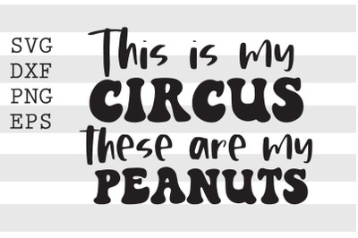 This is my circus These are my peanuts SVG