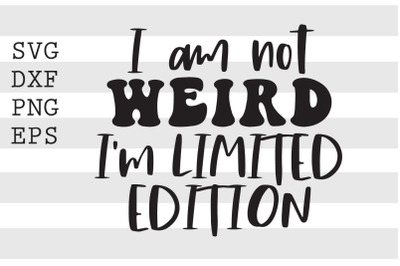 I am not weird Im limited edition SVG