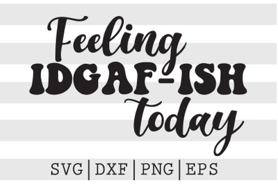 Feeling IDGAF ish today SVG