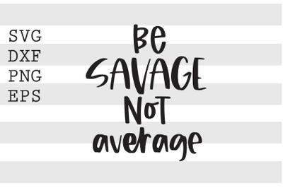 Be savage Not average SVG