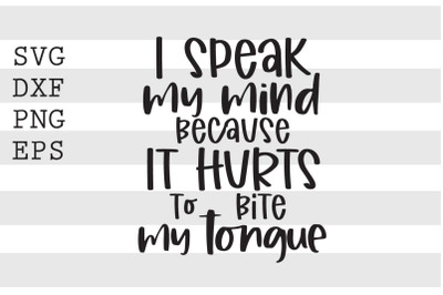 I speak my mind because it hurts to bite my tongue SVG