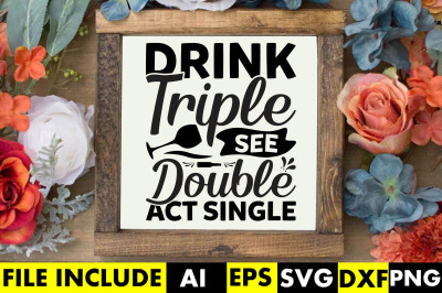 Drink triple, see double, act single