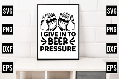 i give in to beer pressure