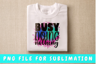 Busy doing nothing PNG for sublimation