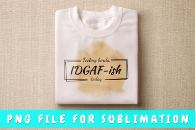 Feeling kinda IDGAFish today PNG for sublimation