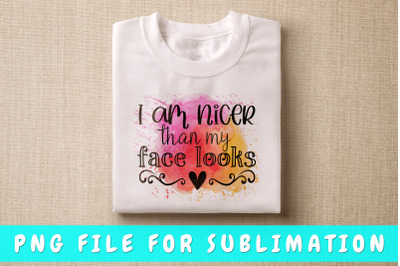 I am nicer than my face looks PNG for sublimation