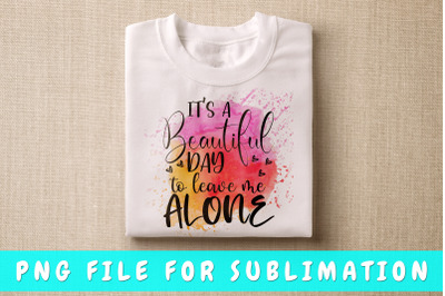 It&#039;s a beautiful day to leave me alone PNG for sublimation