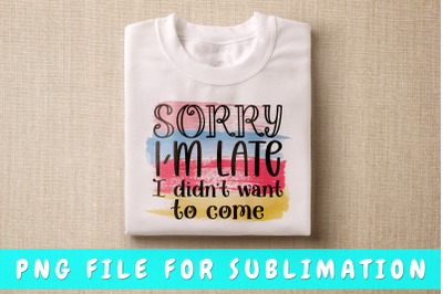 Sorry I&#039;m late I didn&#039;t want to come PNG for sublimation