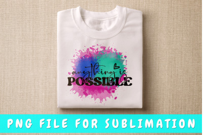 Anything is possible PNG for sublimation