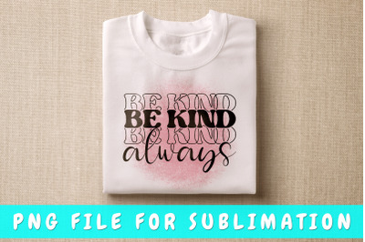 Be kind always PNG for sublimation