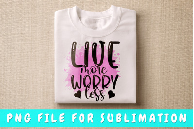 Live more worry less PNG for sublimation