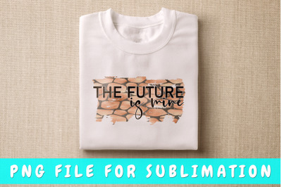 The future is mine PNG for sublimation