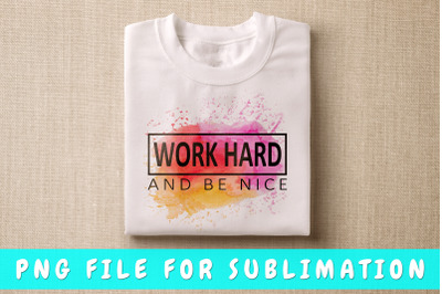 Work hard and be nice PNG for sublimation