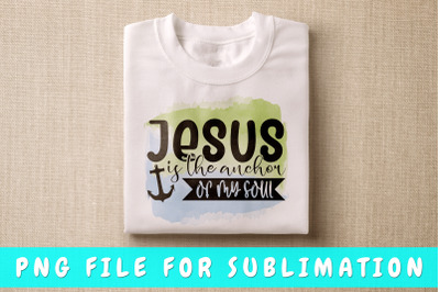 Jesus is the anchor of my soul PNG for sublimation