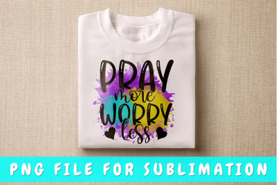 Pray more worry less PNG for sublimation