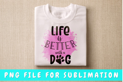 Life is better with a dog PNG for sublimation