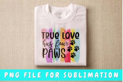 True love has four paws PNG for sublimation