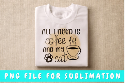 All I need is coffee and my cat PNG for sublimation