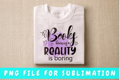 Books because reality is boring PNG for sublimation