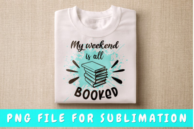 My weekend is all booked PNG for sublimation