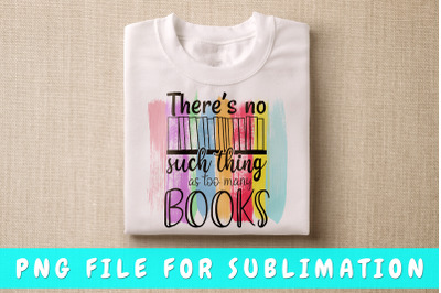 There&amp;&23;039;s no such thing as too many books PNG for sublimation