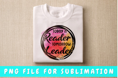 Today a reader tomorrow a leader PNG for sublimation