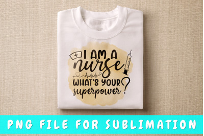 I am a nurse what&#039;s your superpower PNG for sublimation