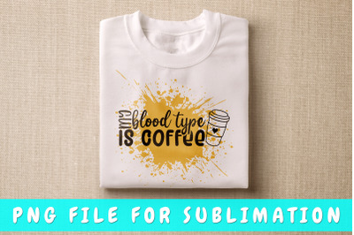 My blood type is coffee PNG for sublimation