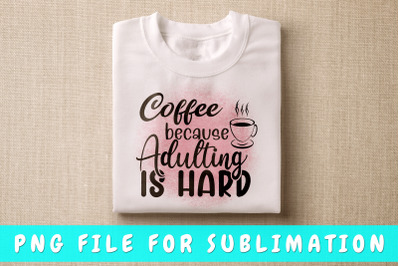 Coffee because adulting is hard PNG for sublimation