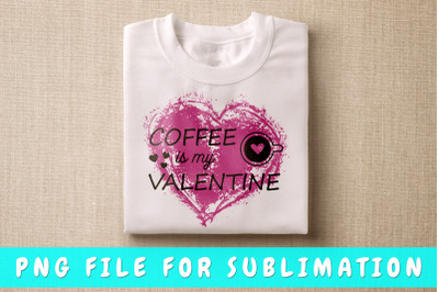 Coffee is my Valentine PNG for sublimation