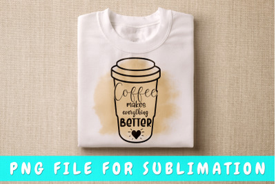 Coffee makes everything better PNG for sublimation