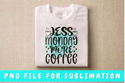 Less Monday more coffee PNG for sublimation