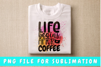 Life begins after coffee PNG for sublimation