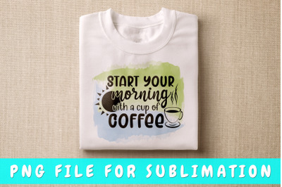 Start your morning with a cup of coffee PNG for sublimation