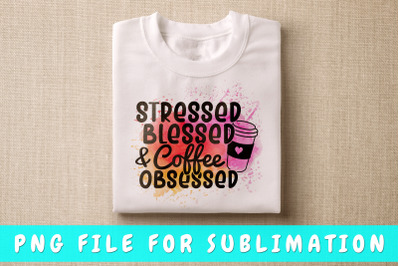 Stressed blessed and coffee obsessed PNG for sublimation