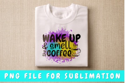 Wake up and smell the coffee PNG for sublimation