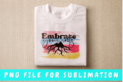 Embrace your roots PNG for sublimation