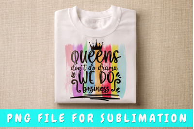 Queens don&#039;t do drama we do business PNG for sublimation