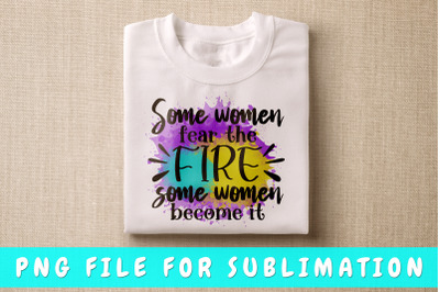 Some women fear the fire some women become it PNG