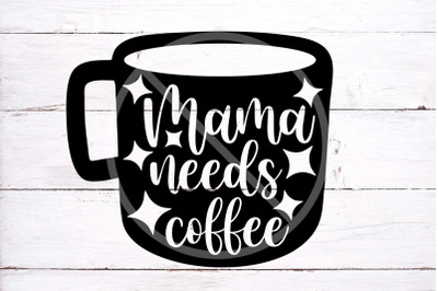 Mama Needs Coffee SVG Cut File | Funny Mom Shirt